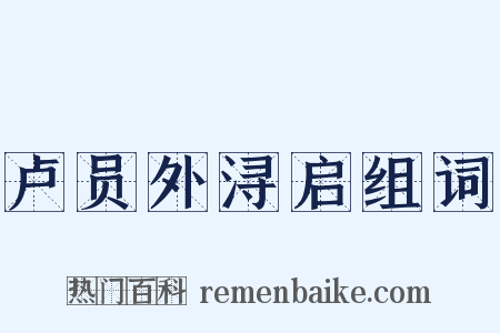 卢员外浔启组词是什么意思的图片